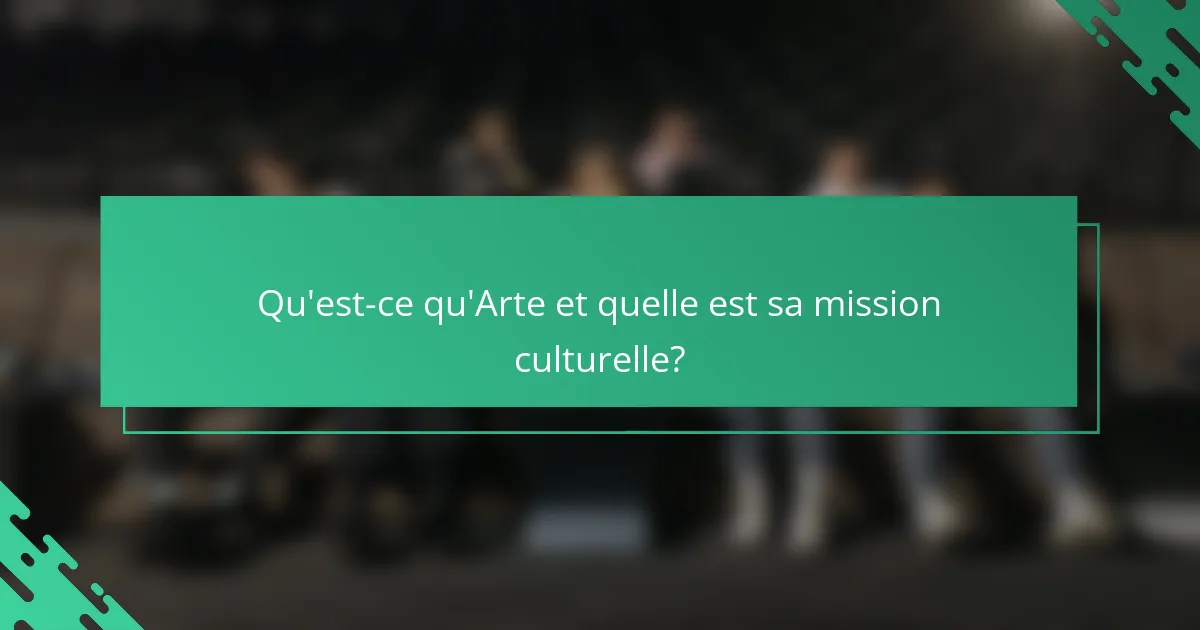Qu'est-ce qu'Arte et quelle est sa mission culturelle?