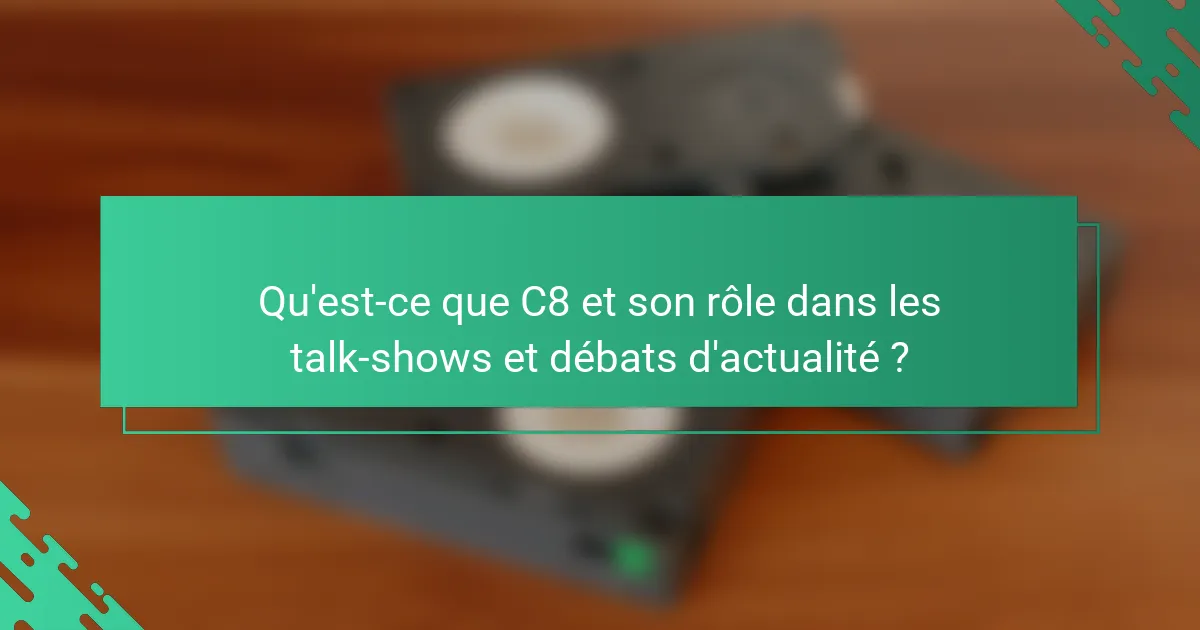 Qu'est-ce que C8 et son rôle dans les talk-shows et débats d'actualité ?