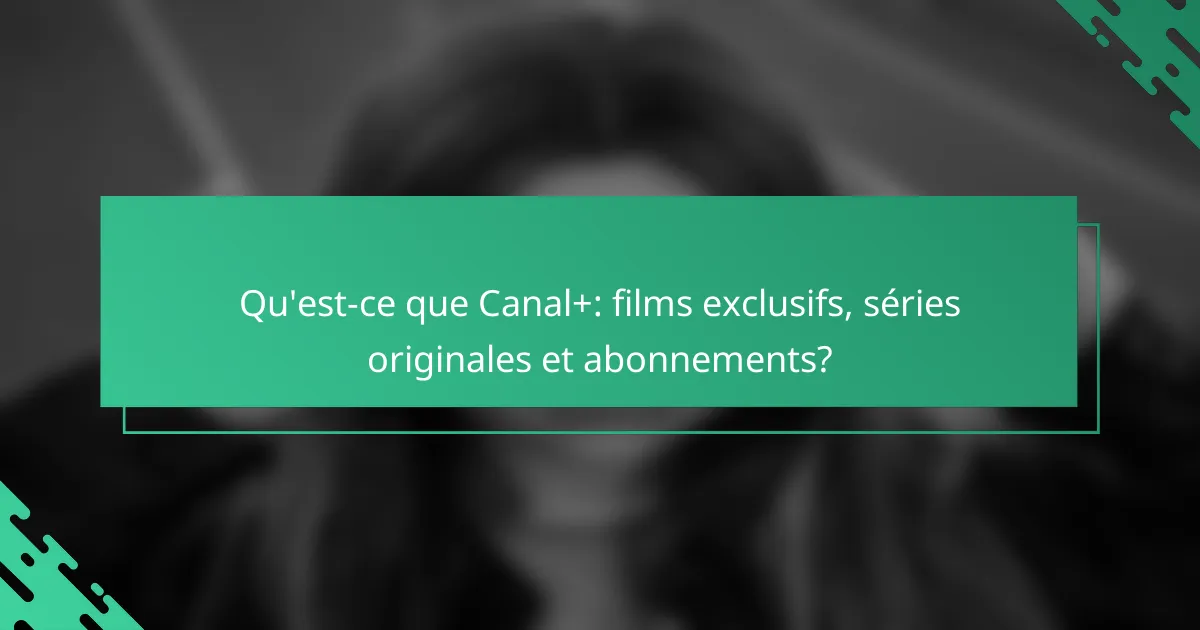 Qu'est-ce que Canal+: films exclusifs, séries originales et abonnements?
