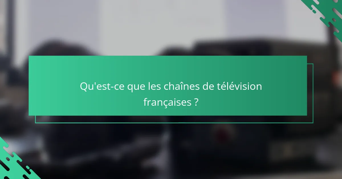 Qu'est-ce que les chaînes de télévision françaises ?