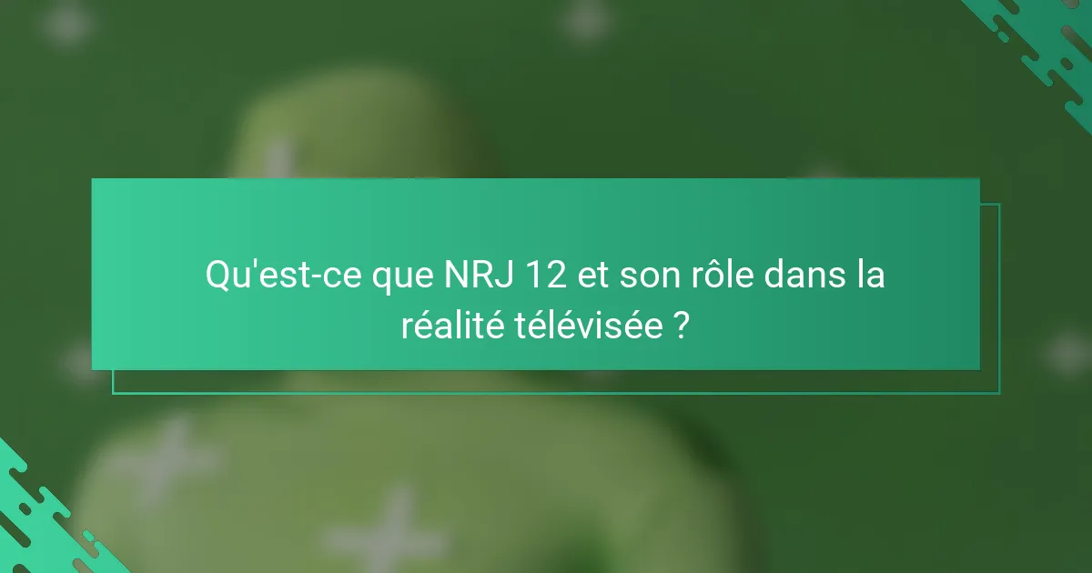 Qu'est-ce que NRJ 12 et son rôle dans la réalité télévisée ?