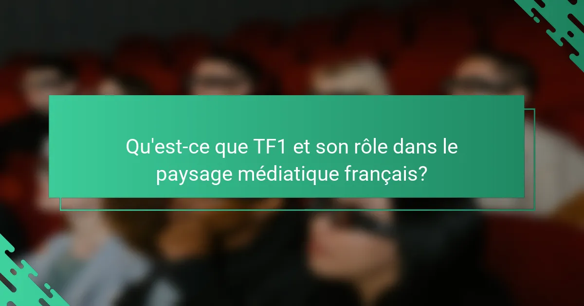 Qu'est-ce que TF1 et son rôle dans le paysage médiatique français?