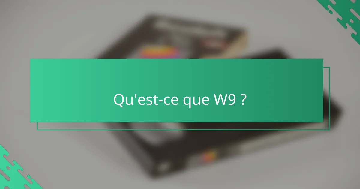 Qu'est-ce que W9 ?