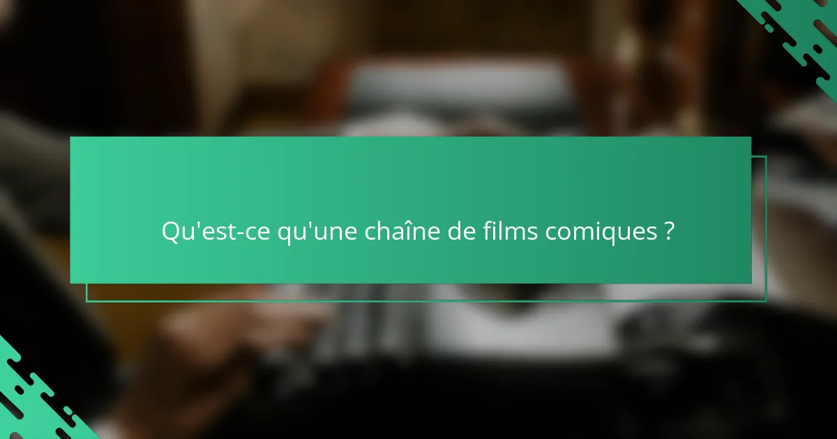Qu'est-ce qu'une chaîne de films comiques ?