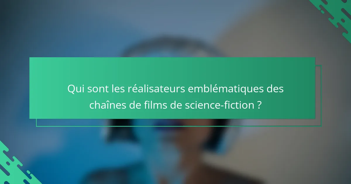 Qui sont les réalisateurs emblématiques des chaînes de films de science-fiction ?